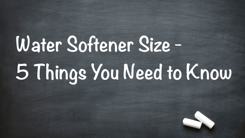 Water Softener Size – 5 Factors You Need to Know