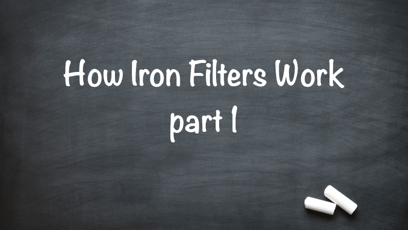 How Iron Filters Work – Part One