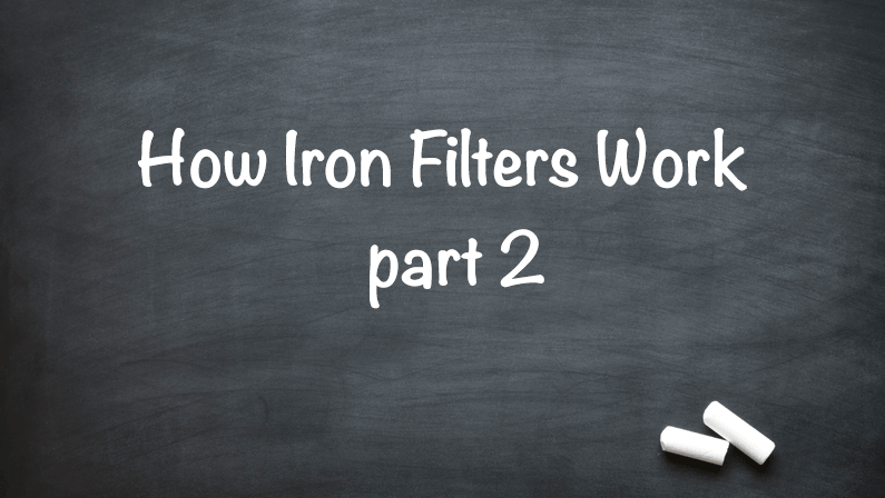 How Iron Filters Work – Part Two