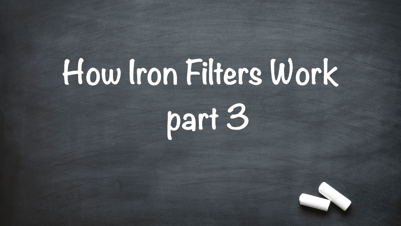 How Iron Filters Work – Part Three